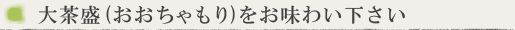大茶盛(おおちゃもり)をお味わい下さい